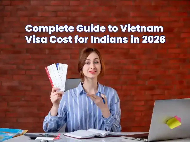 Complete Guide to Vietnam Visa Cost for Indians in 2026